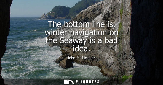 Small: The bottom line is, winter navigation on the Seaway is a bad idea