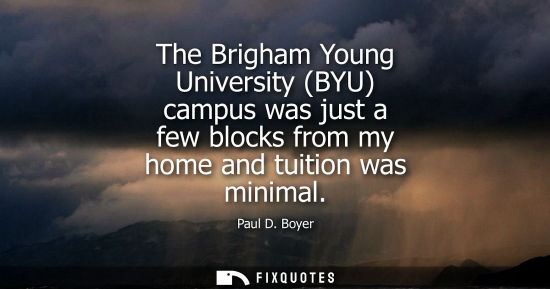 Small: The Brigham Young University (BYU) campus was just a few blocks from my home and tuition was minimal