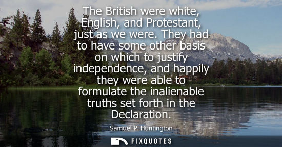 Small: The British were white, English, and Protestant, just as we were. They had to have some other basis on 