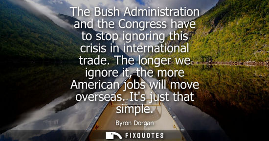 Small: The Bush Administration and the Congress have to stop ignoring this crisis in international trade.