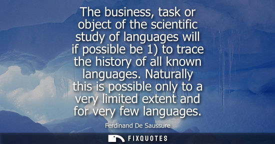 Small: The business, task or object of the scientific study of languages will if possible be 1) to trace the h