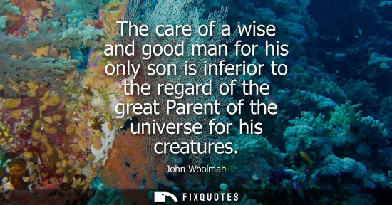 Small: The care of a wise and good man for his only son is inferior to the regard of the great Parent of the u