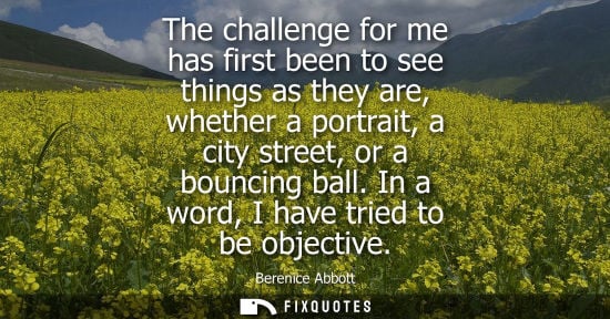 Small: The challenge for me has first been to see things as they are, whether a portrait, a city street, or a 