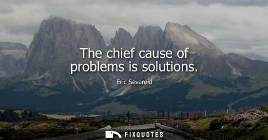 Small: The chief cause of problems is solutions