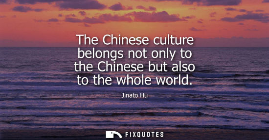 Small: The Chinese culture belongs not only to the Chinese but also to the whole world