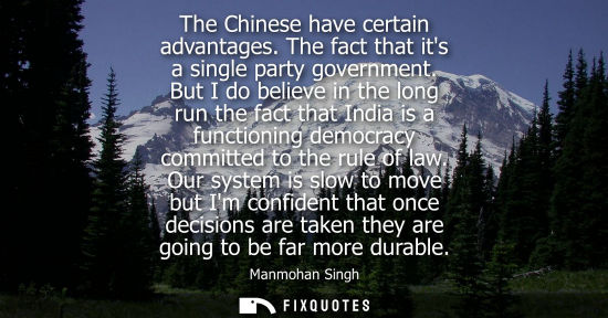 Small: The Chinese have certain advantages. The fact that its a single party government. But I do believe in t