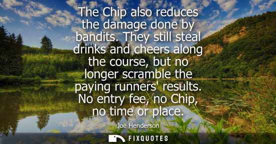 Small: The Chip also reduces the damage done by bandits. They still steal drinks and cheers along the course, 