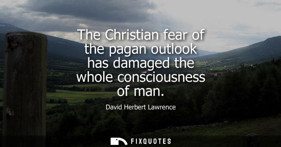 Small: The Christian fear of the pagan outlook has damaged the whole consciousness of man