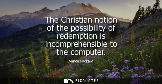Small: The Christian notion of the possibility of redemption is incomprehensible to the computer