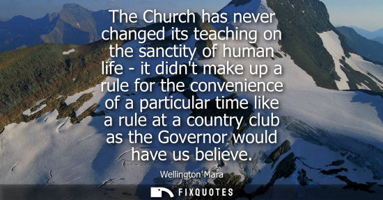 Small: The Church has never changed its teaching on the sanctity of human life - it didnt make up a rule for t