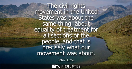 Small: The civil rights movement in the United States was about the same thing, about equality of treatment fo