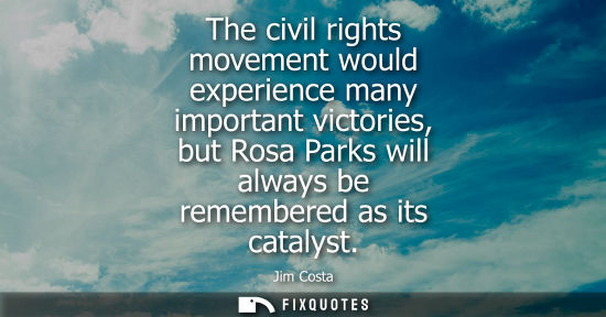 Small: The civil rights movement would experience many important victories, but Rosa Parks will always be reme