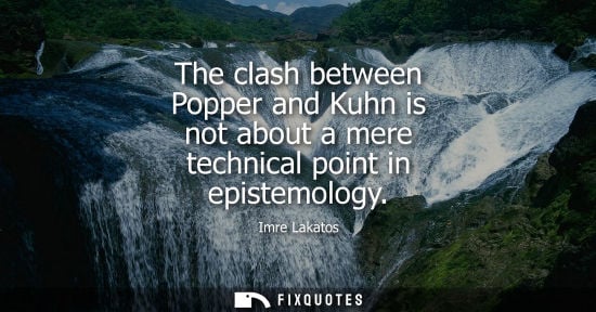 Small: The clash between Popper and Kuhn is not about a mere technical point in epistemology