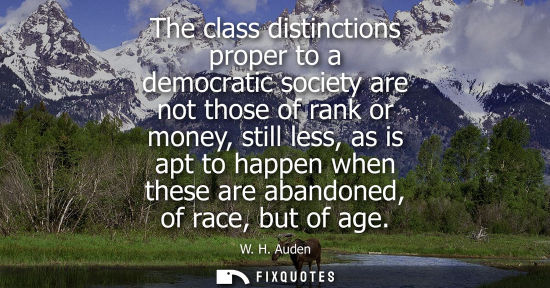 Small: The class distinctions proper to a democratic society are not those of rank or money, still less, as is