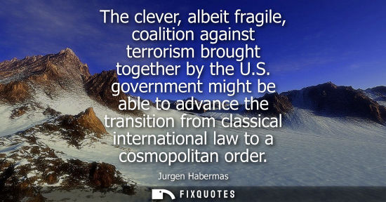 Small: The clever, albeit fragile, coalition against terrorism brought together by the U.S. government might b