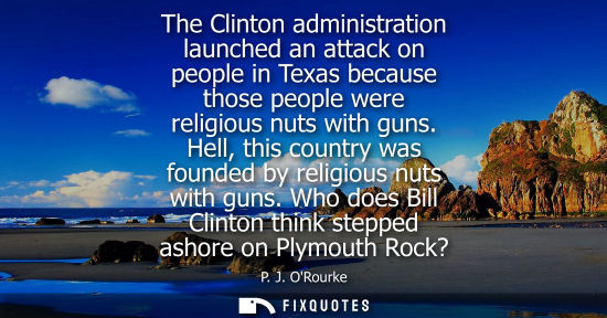 Small: The Clinton administration launched an attack on people in Texas because those people were religious nu