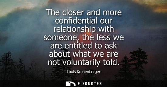 Small: The closer and more confidential our relationship with someone, the less we are entitled to ask about w