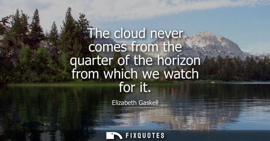 Small: The cloud never comes from the quarter of the horizon from which we watch for it