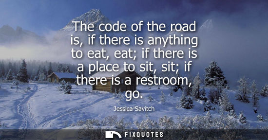 Small: The code of the road is, if there is anything to eat, eat if there is a place to sit, sit if there is a