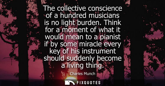 Small: The collective conscience of a hundred musicians is no light burden. Think for a moment of what it woul