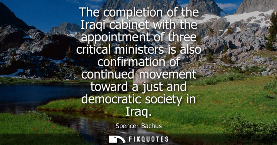 Small: The completion of the Iraqi cabinet with the appointment of three critical ministers is also confirmation of c