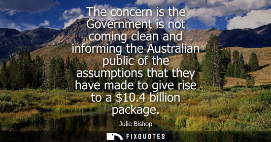 Small: The concern is the Government is not coming clean and informing the Australian public of the assumption