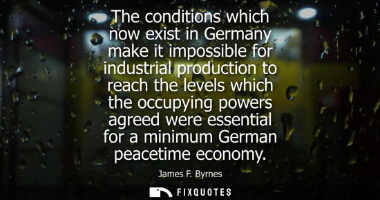 Small: The conditions which now exist in Germany make it impossible for industrial production to reach the lev