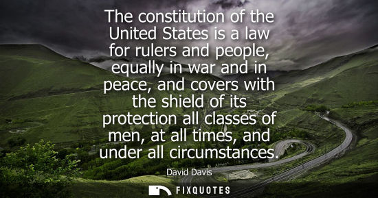 Small: The constitution of the United States is a law for rulers and people, equally in war and in peace, and 