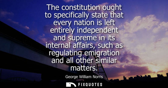 Small: The constitution ought to specifically state that every nation is left entirely independent and supreme