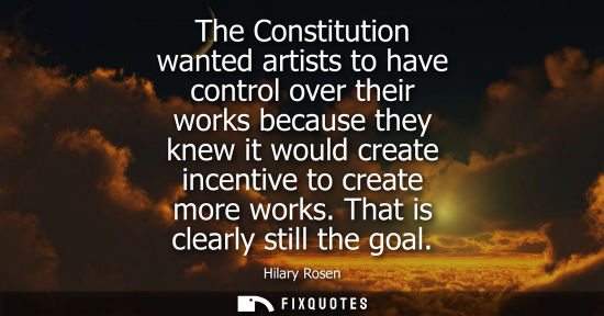 Small: The Constitution wanted artists to have control over their works because they knew it would create ince