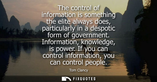 Small: The control of information is something the elite always does, particularly in a despotic form of gover