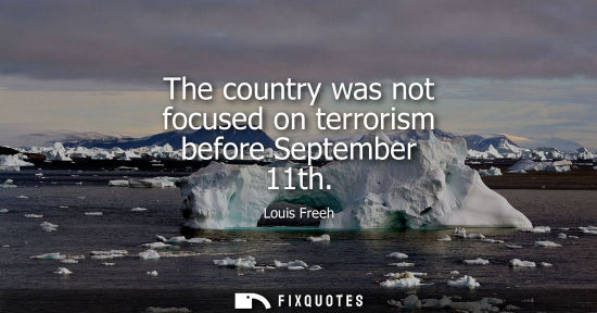 Small: The country was not focused on terrorism before September 11th