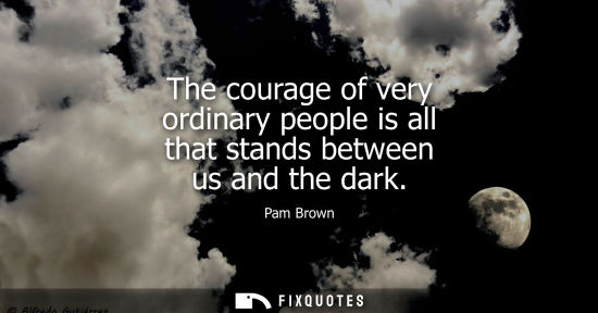 Small: The courage of very ordinary people is all that stands between us and the dark