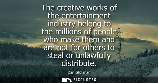 Small: The creative works of the entertainment industry belong to the millions of people who make them and are