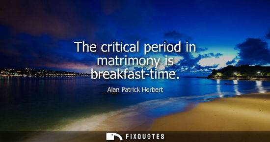 Small: The critical period in matrimony is breakfast-time