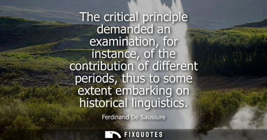 Small: The critical principle demanded an examination, for instance, of the contribution of different periods,