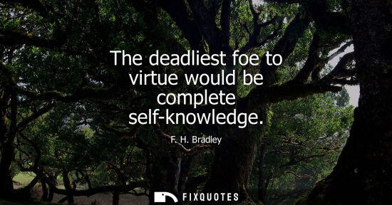 Small: The deadliest foe to virtue would be complete self-knowledge