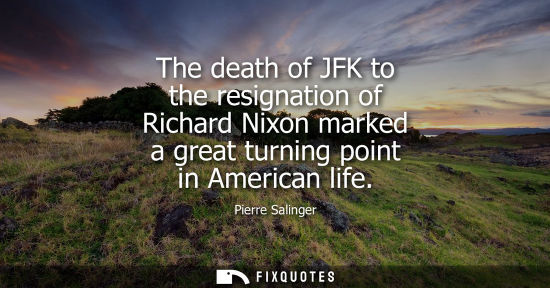 Small: The death of JFK to the resignation of Richard Nixon marked a great turning point in American life