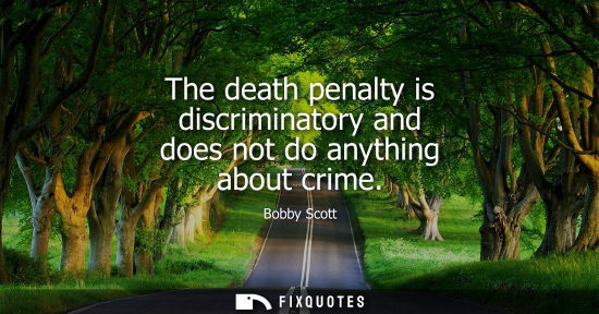 Small: The death penalty is discriminatory and does not do anything about crime