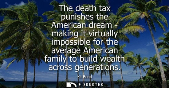 Small: The death tax punishes the American dream - making it virtually impossible for the average American fam