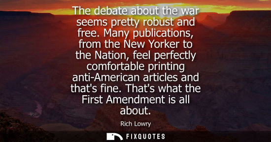 Small: The debate about the war seems pretty robust and free. Many publications, from the New Yorker to the Na