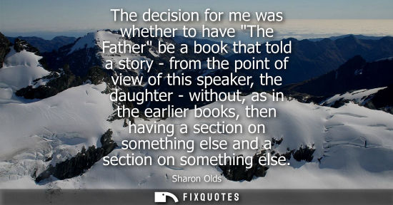 Small: The decision for me was whether to have The Father be a book that told a story - from the point of view