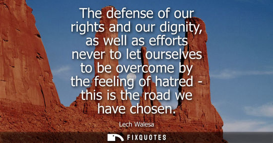 Small: The defense of our rights and our dignity, as well as efforts never to let ourselves to be overcome by 
