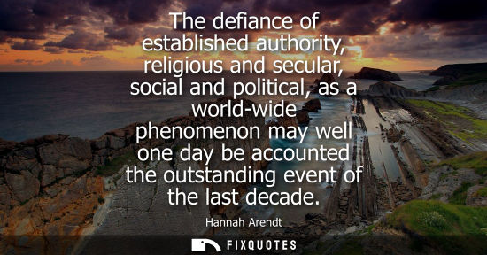 Small: The defiance of established authority, religious and secular, social and political, as a world-wide phe
