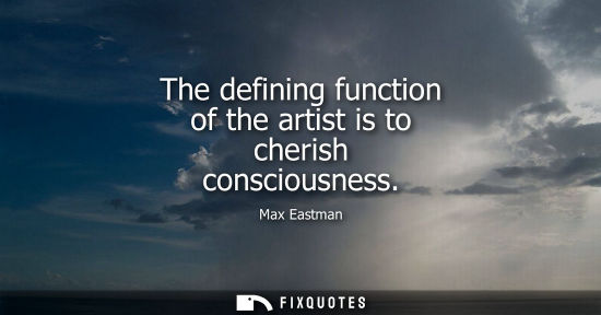 Small: The defining function of the artist is to cherish consciousness