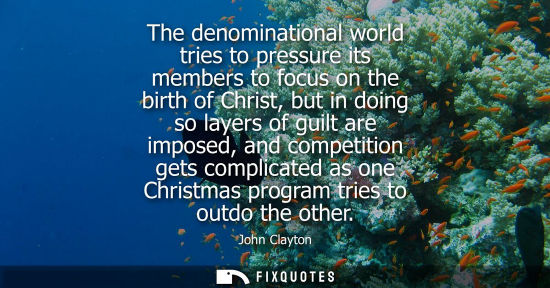 Small: The denominational world tries to pressure its members to focus on the birth of Christ, but in doing so
