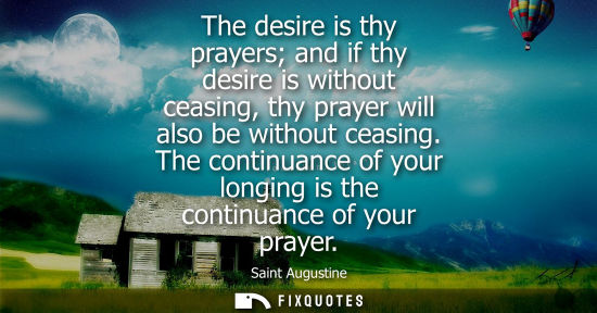 Small: The desire is thy prayers and if thy desire is without ceasing, thy prayer will also be without ceasing.