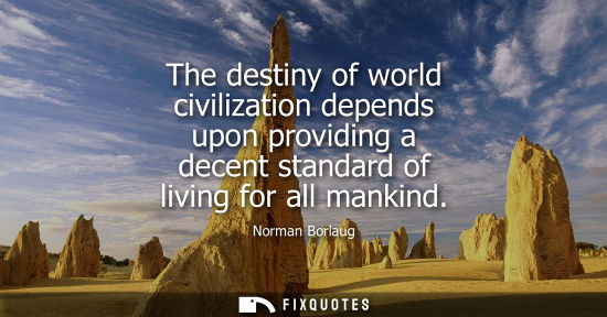 Small: The destiny of world civilization depends upon providing a decent standard of living for all mankind