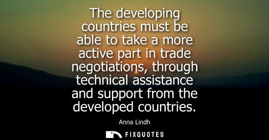 Small: The developing countries must be able to take a more active part in trade negotiations, through technic