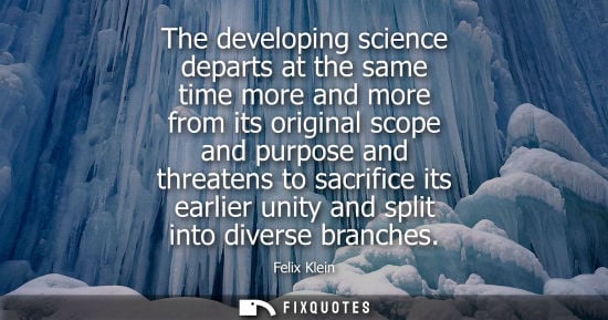 Small: The developing science departs at the same time more and more from its original scope and purpose and t
